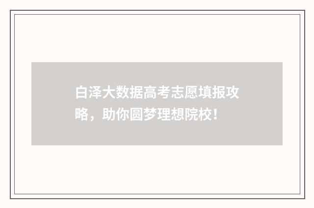 白泽大数据高考志愿填报攻略，助你圆梦理想院校！