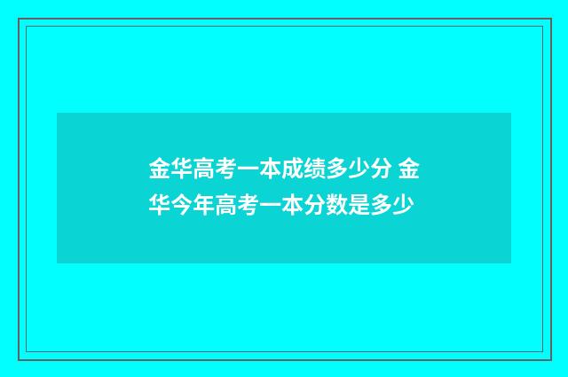金华高考一本成绩多少分 金华今年高考一本分数是多少