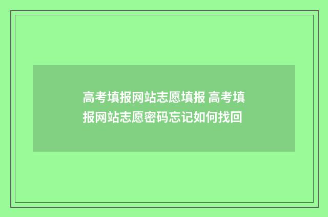 高考填报网站志愿填报 高考填报网站志愿密码忘记如何找回