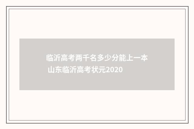 临沂高考两千名多少分能上一本 山东临沂高考状元2020