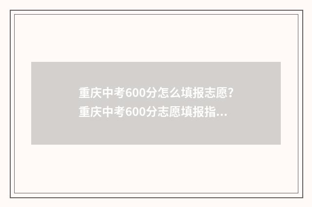 重庆中考600分怎么填报志愿？重庆中考600分志愿填报指导 重庆中考650分以上有多少人