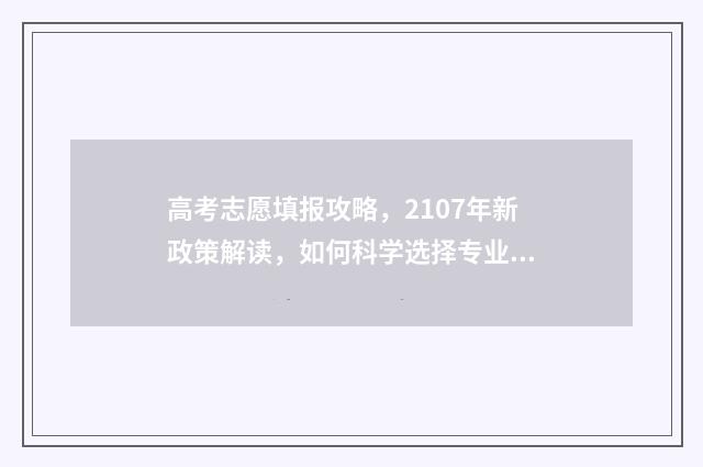 高考志愿填报攻略，2107年新政策解读，如何科学选择专业与院校？ 高考志愿填报攻略:理科和工科的区别