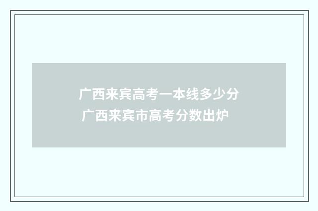 广西来宾高考一本线多少分 广西来宾市高考分数出炉