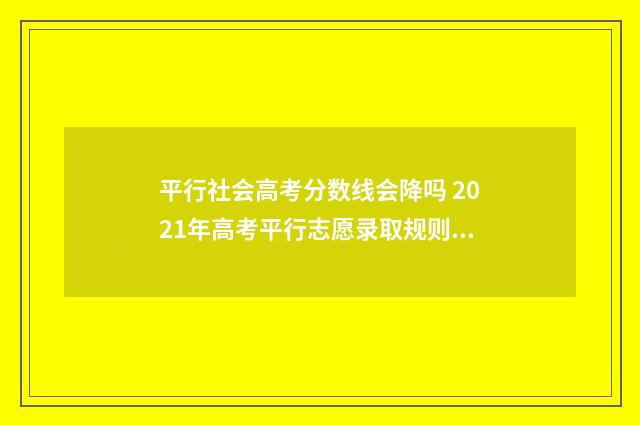 平行社会高考分数线会降吗 2021年高考平行志愿录取规则及填报技巧
