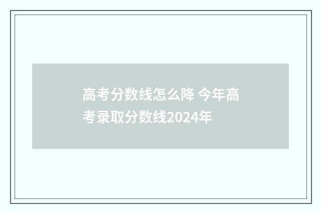 高考分数线怎么降 今年高考录取分数线2024年
