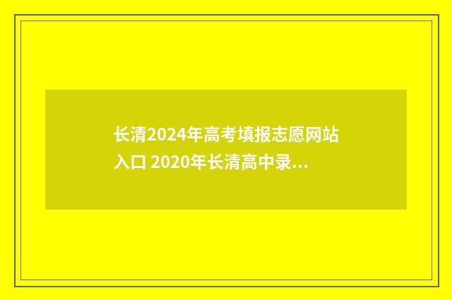 长清2024年高考填报志愿网站入口 2020年长清高中录取分数线
