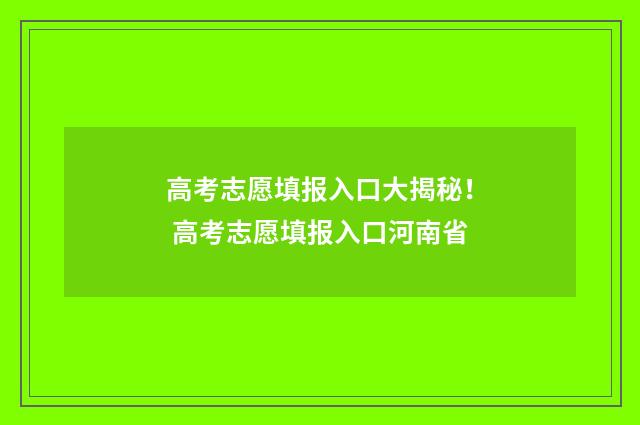 高考志愿填报入口大揭秘！ 高考志愿填报入口河南省