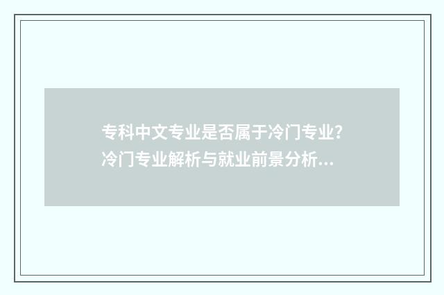 专科中文专业是否属于冷门专业？冷门专业解析与就业前景分析 专科中文专业属于什么类别