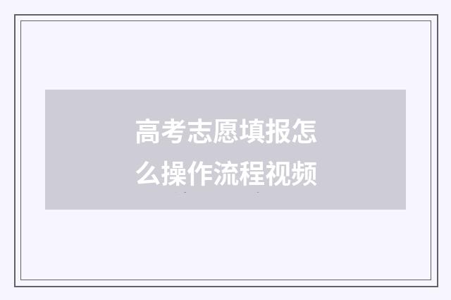 高考志愿填报怎么操作流程视频
