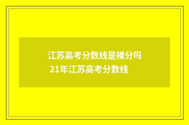 江苏高考分数线是裸分吗 21年江苏高考分数线