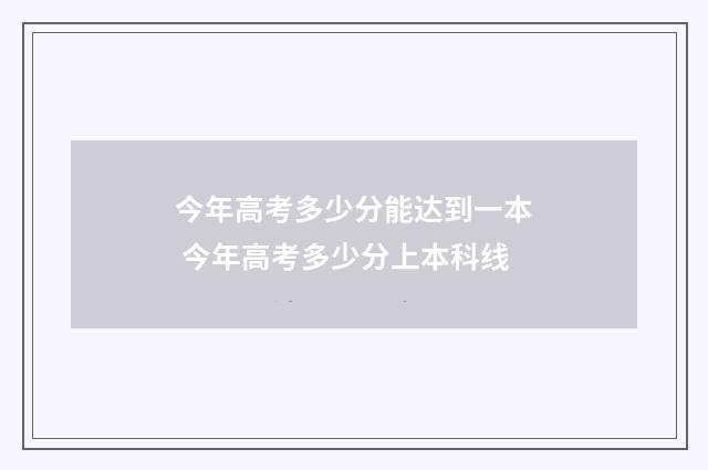 今年高考多少分能达到一本 今年高考多少分上本科线