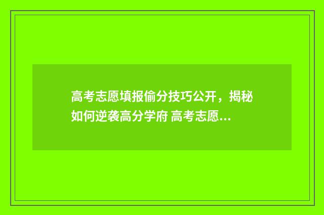 高考志愿填报偷分技巧公开，揭秘如何逆袭高分学府 高考志愿泄露出去咋办