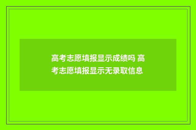 高考志愿填报显示成绩吗 高考志愿填报显示无录取信息
