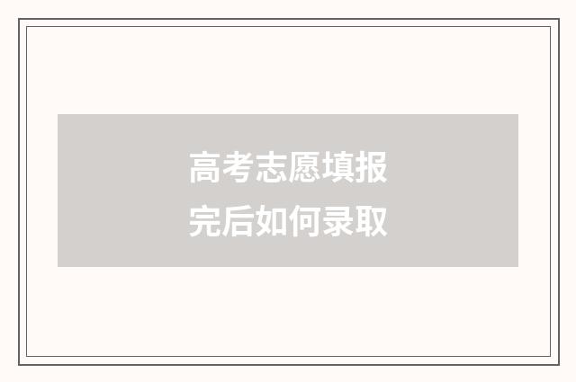 高考志愿填报完后如何录取