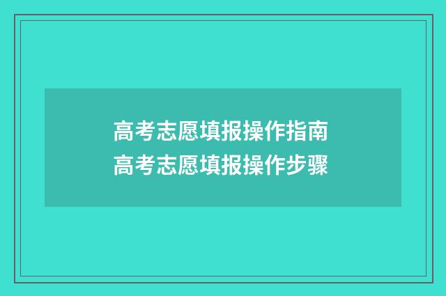 高考志愿填报操作指南 高考志愿填报操作步骤