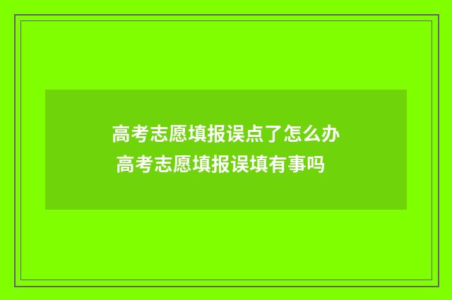 高考志愿填报误点了怎么办 高考志愿填报误填有事吗