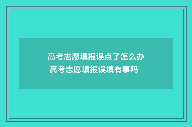 高考志愿填报误点了怎么办 高考志愿填报误填有事吗