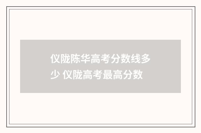 仪陇陈华高考分数线多少 仪陇高考最高分数