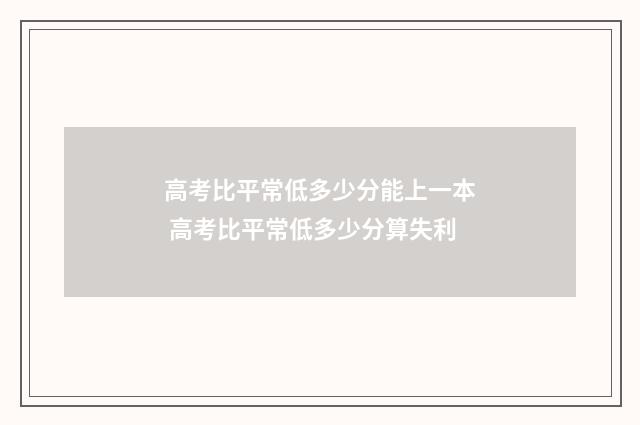 高考比平常低多少分能上一本 高考比平常低多少分算失利