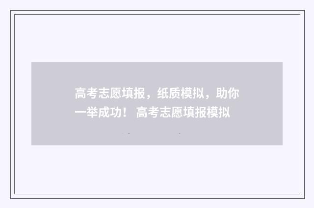 高考志愿填报，纸质模拟，助你一举成功！ 高考志愿填报模拟