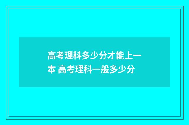 高考理科多少分才能上一本 高考理科一般多少分