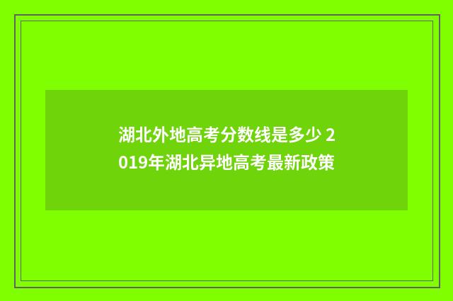 湖北外地高考分数线是多少 2019年湖北异地高考最新政策