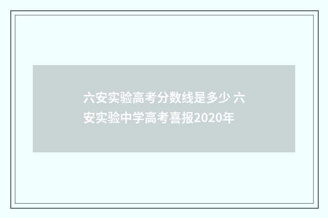 六安实验高考分数线是多少 六安实验中学高考喜报2020年