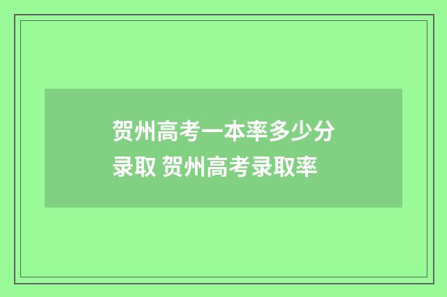 贺州高考一本率多少分录取 贺州高考录取率