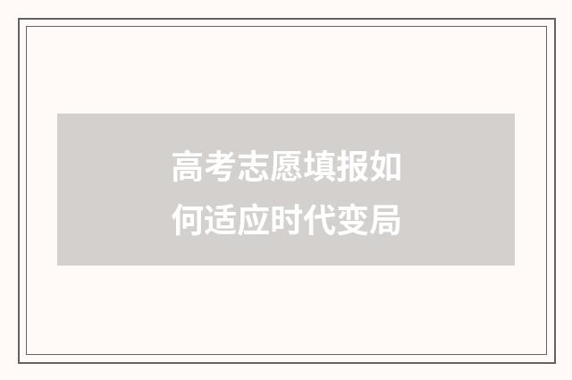 高考志愿填报如何适应时代变局