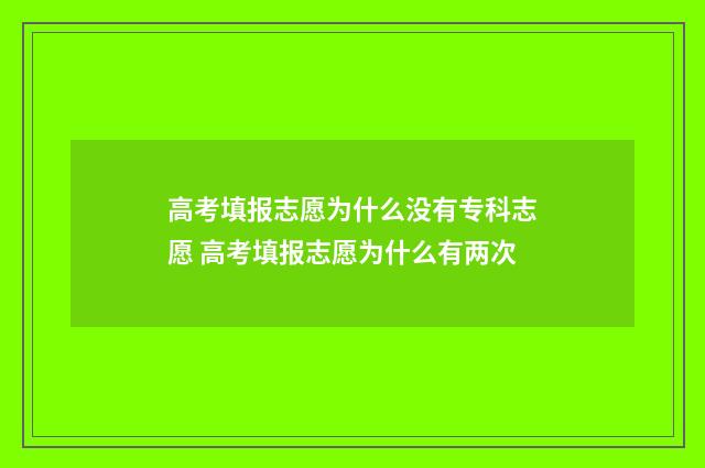 高考填报志愿为什么没有专科志愿 高考填报志愿为什么有两次