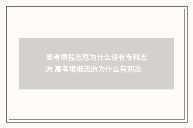 高考填报志愿为什么没有专科志愿 高考填报志愿为什么有两次