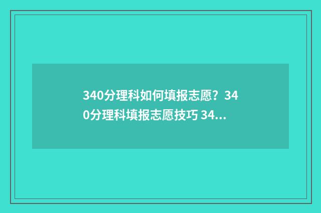 340分理科如何填报志愿？340分理科填报志愿技巧 340分理科能考什么大学
