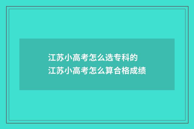 江苏小高考怎么选专科的 江苏小高考怎么算合格成绩