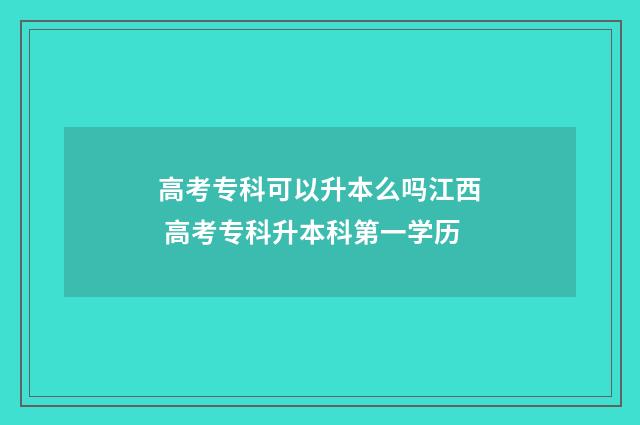 高考专科可以升本么吗江西 高考专科升本科第一学历