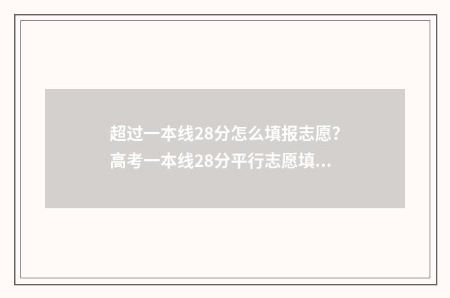 超过一本线28分怎么填报志愿？高考一本线28分平行志愿填报指南 超过一本线28分能上一本吗