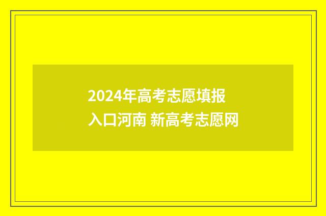 2024年高考志愿填报入口河南 新高考志愿网
