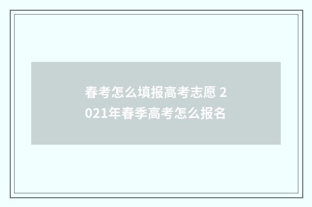 春考怎么填报高考志愿 2021年春季高考怎么报名