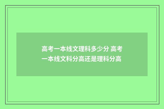 高考一本线文理科多少分 高考一本线文科分高还是理科分高