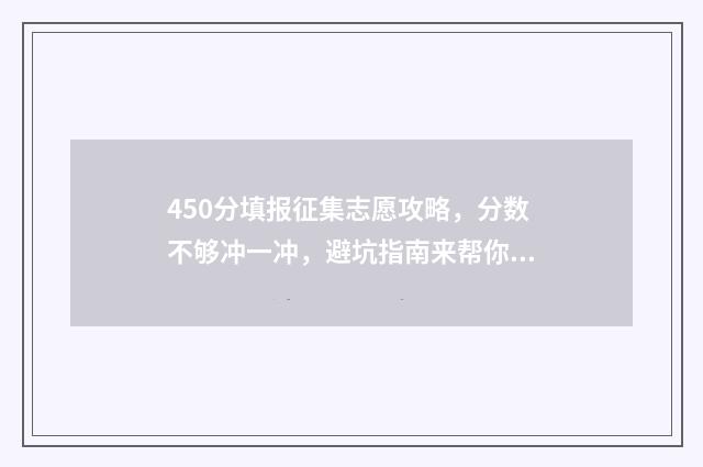 450分填报征集志愿攻略，分数不够冲一冲，避坑指南来帮你 征集志愿填报标准