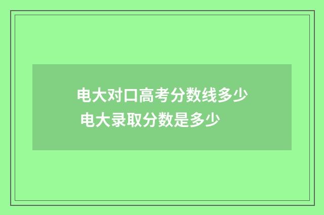 电大对口高考分数线多少 电大录取分数是多少
