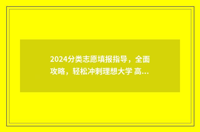 2024分类志愿填报指导，全面攻略，轻松冲刺理想大学 高考志愿14大门类