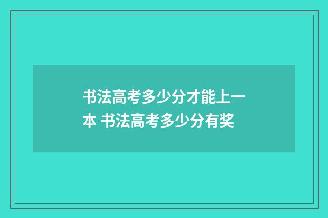 书法高考多少分才能上一本 书法高考多少分有奖
