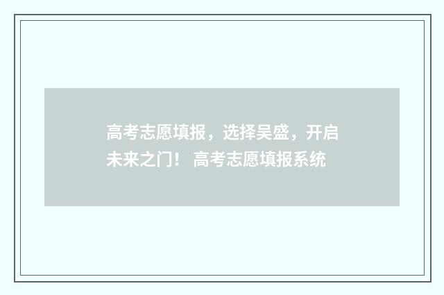 高考志愿填报,选择吴盛,开启未来之门! 高考志愿填报系统