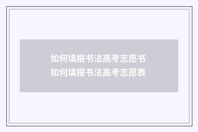 如何填报书法高考志愿书 如何填报书法高考志愿表