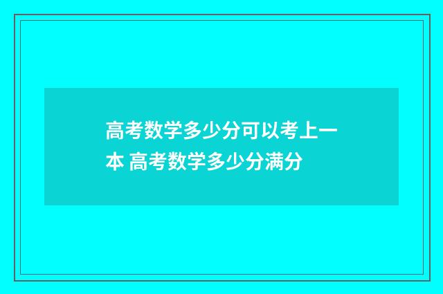 高考数学多少分可以考上一本 高考数学多少分满分