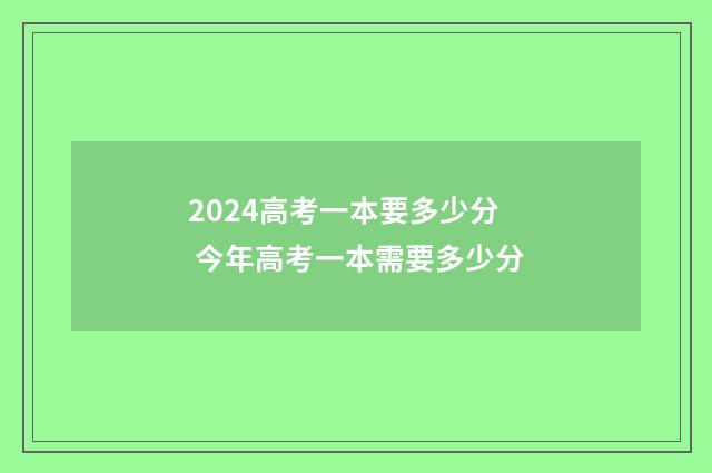 2024高考一本要多少分 今年高考一本需要多少分