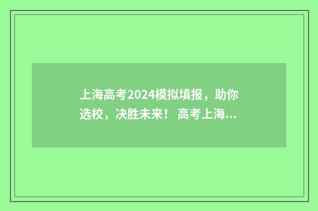 上海高考2024模拟填报，助你选校，决胜未来！ 高考上海模拟卷试题及答案