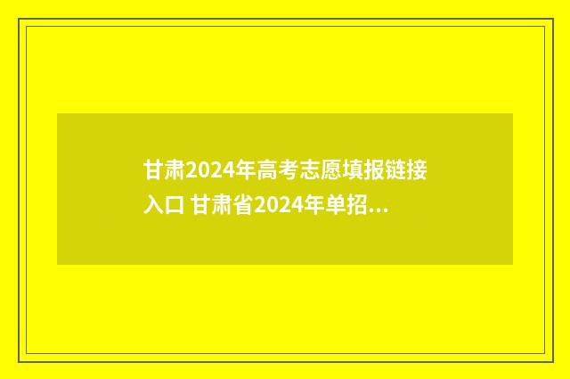 甘肃2024年高考志愿填报链接入口 甘肃省2024年单招学校有哪些