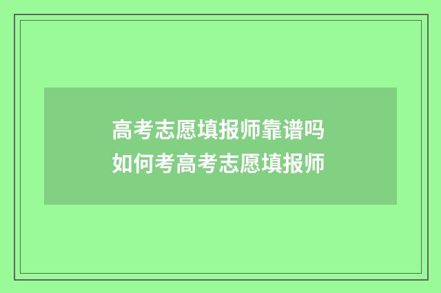 高考志愿填报师靠谱吗 如何考高考志愿填报师