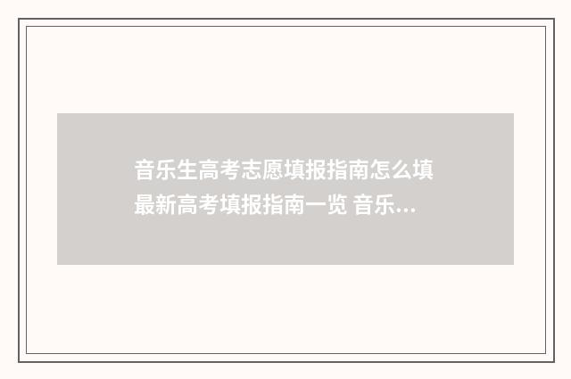 音乐生高考志愿填报指南怎么填 最新高考填报指南一览 音乐生高考志愿填报指南